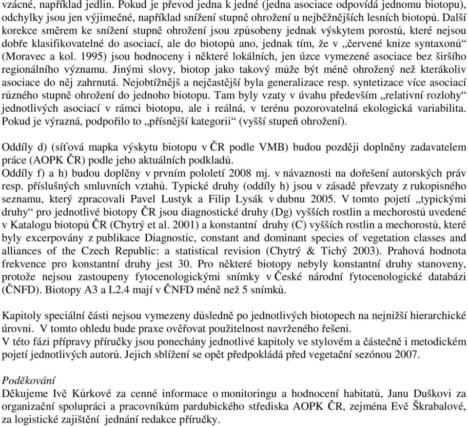 (Moravec a kol. 1995) jsou hodnoceny i některé lokálních, jen úzce vymezené asociace bez širšího regionálního významu.