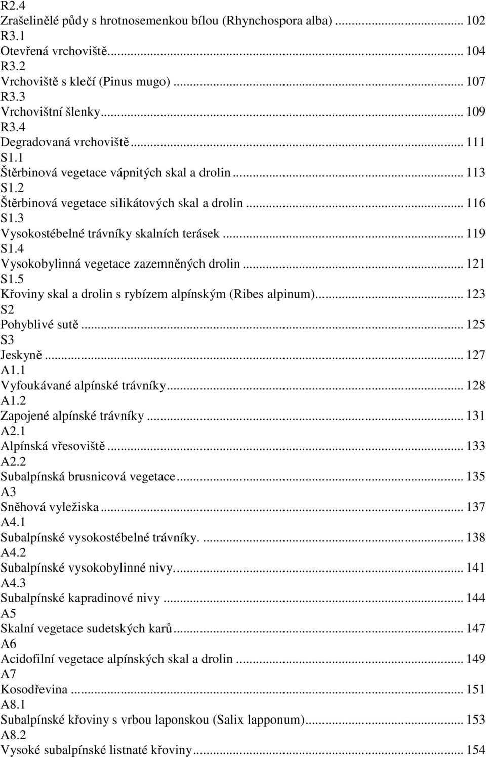 .. 119 S1.4 Vysokobylinná vegetace zazemněných drolin... 121 S1.5 Křoviny skal a drolin s rybízem alpínským (Ribes alpinum)... 123 S2 Pohyblivé sutě... 125 S3 Jeskyně... 127 A1.