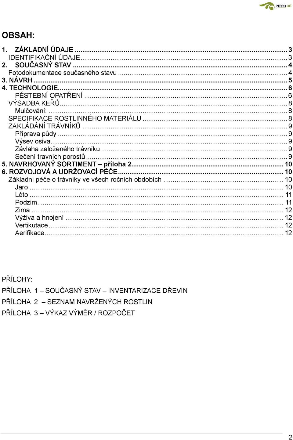 .. 9 Sečení travních porostů... 9 5. NAVRHOVANÝ SORTIMENT příloha 2... 10 6. ROZVOJOVÁ A UDRŽOVACÍ PÉČE... 10 Základní péče o trávníky ve všech ročních obdobích... 10 Jaro... 10 Léto.