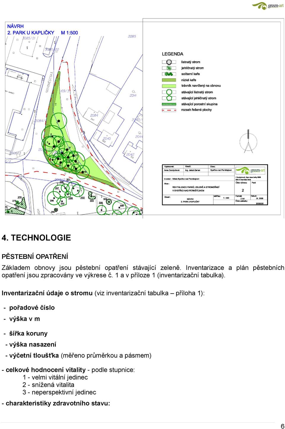 Inventarizační údaje o stromu (viz inventarizační tabulka příloha 1): - pořadové číslo - výška v m - šířka koruny - výška nasazení -