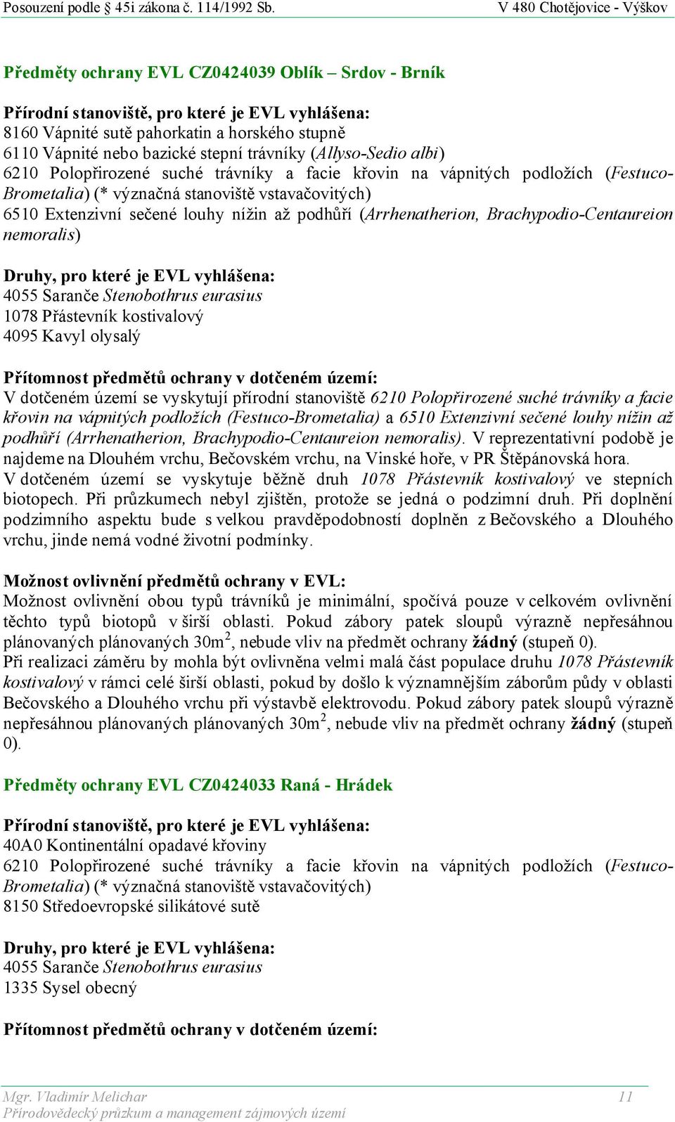 (Arrhenatherion, Brachypodio-Centaureion nemoralis) Druhy, pro které je EVL vyhlášena: 4055 Saranče Stenobothrus eurasius 1078 Přástevník kostivalový 4095 Kavyl olysalý V dotčeném území se vyskytují