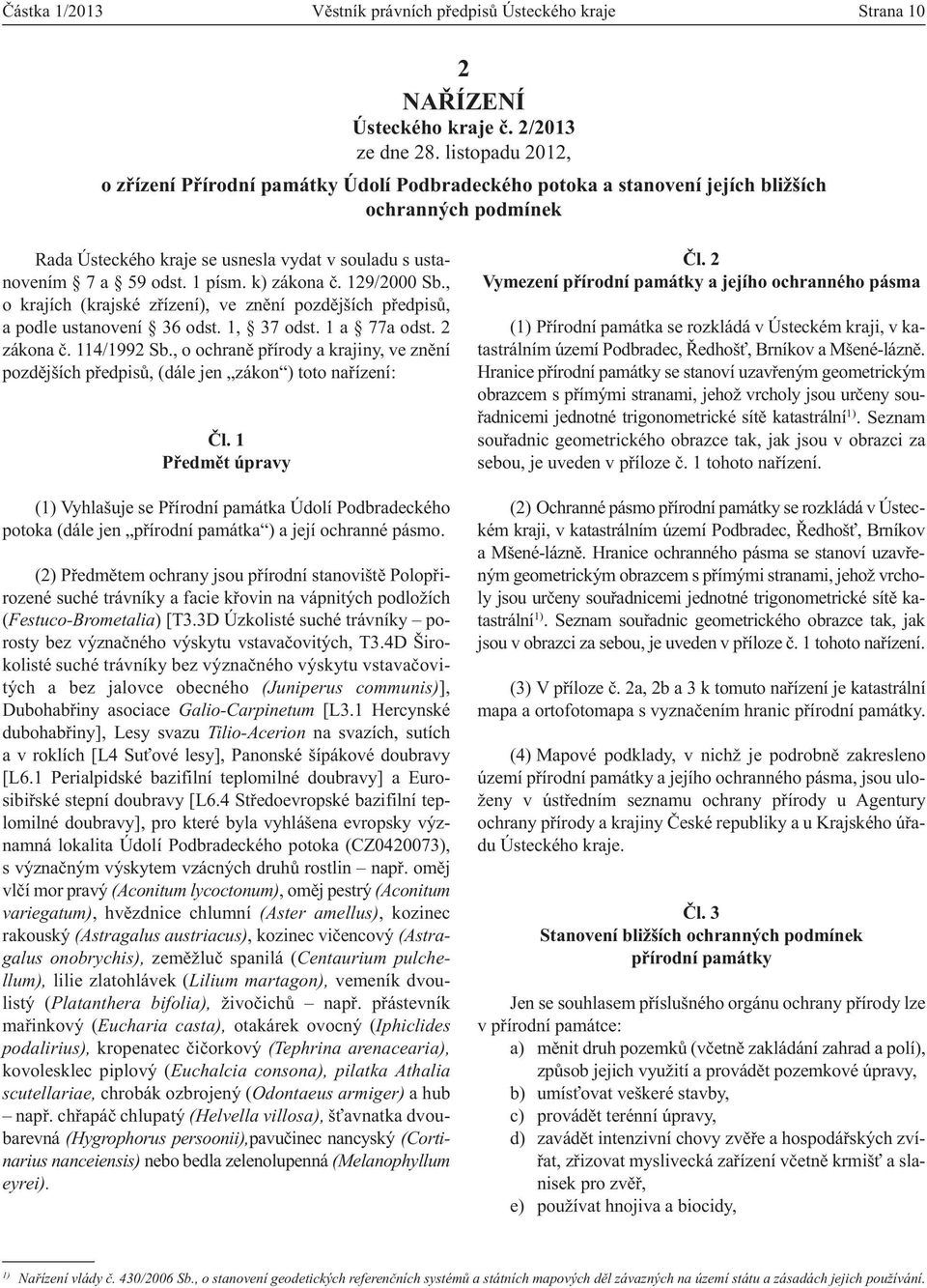 k) zákona č. 129/2000 Sb., o krajích (krajské zřízení), ve znění pozdějších předpisů, a podle ustanovení 36 odst. 1, 37 odst. 1 a 77a odst. 2 zákona č. 114/1992 Sb.