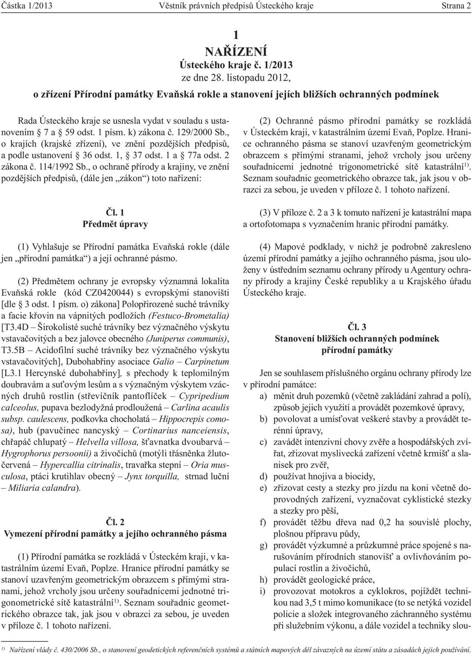 129/2000 Sb., o krajích (krajské zřízení), ve znění pozdějších předpisů, a podle ustanovení 36 odst. 1, 37 odst. 1 a 77a odst. 2 zákona č. 114/1992 Sb.