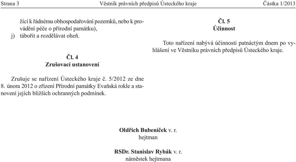 5 Účinnost Toto nařízení nabývá účinnosti patnáctým dnem po vyhlášení ve Věstníku právních předpisů Ústeckého kraje.