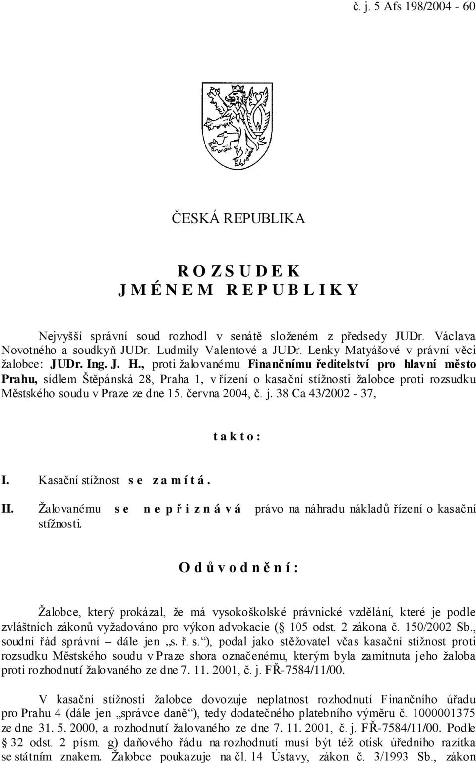 , proti žalovanému Finančnímu ředitelství pro hlavní město Prahu, sídlem Štěpánská 28, Praha 1, v řízení o kasační stížnosti žalobce proti rozsudku Městského soudu v Praze ze dne 15. června 2004, č.