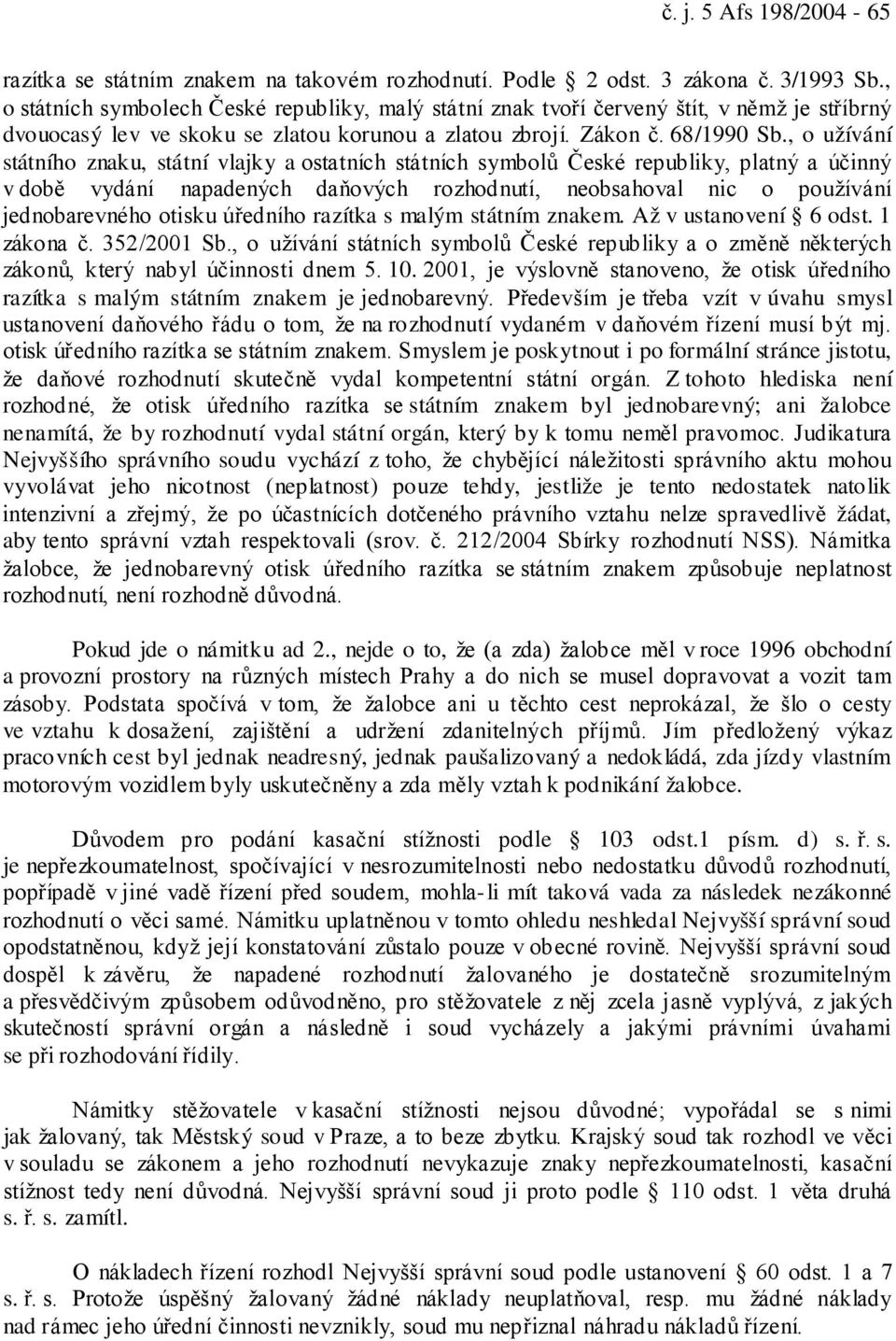 , o užívání státního znaku, státní vlajky a ostatních státních symbolů České republiky, platný a účinný v době vydání napadených daňových rozhodnutí, neobsahoval nic o používání jednobarevného otisku