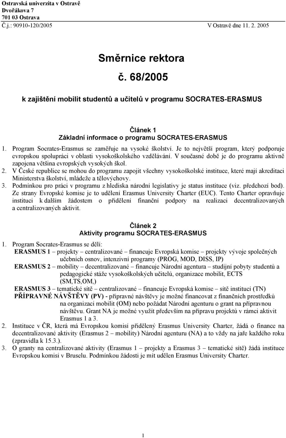 Je to největší program, který podporuje evropskou spolupráci v oblasti vysokoškolského vzdělávání. V současné době je do programu aktivně zapojena většina evropských vysokých škol. 2.