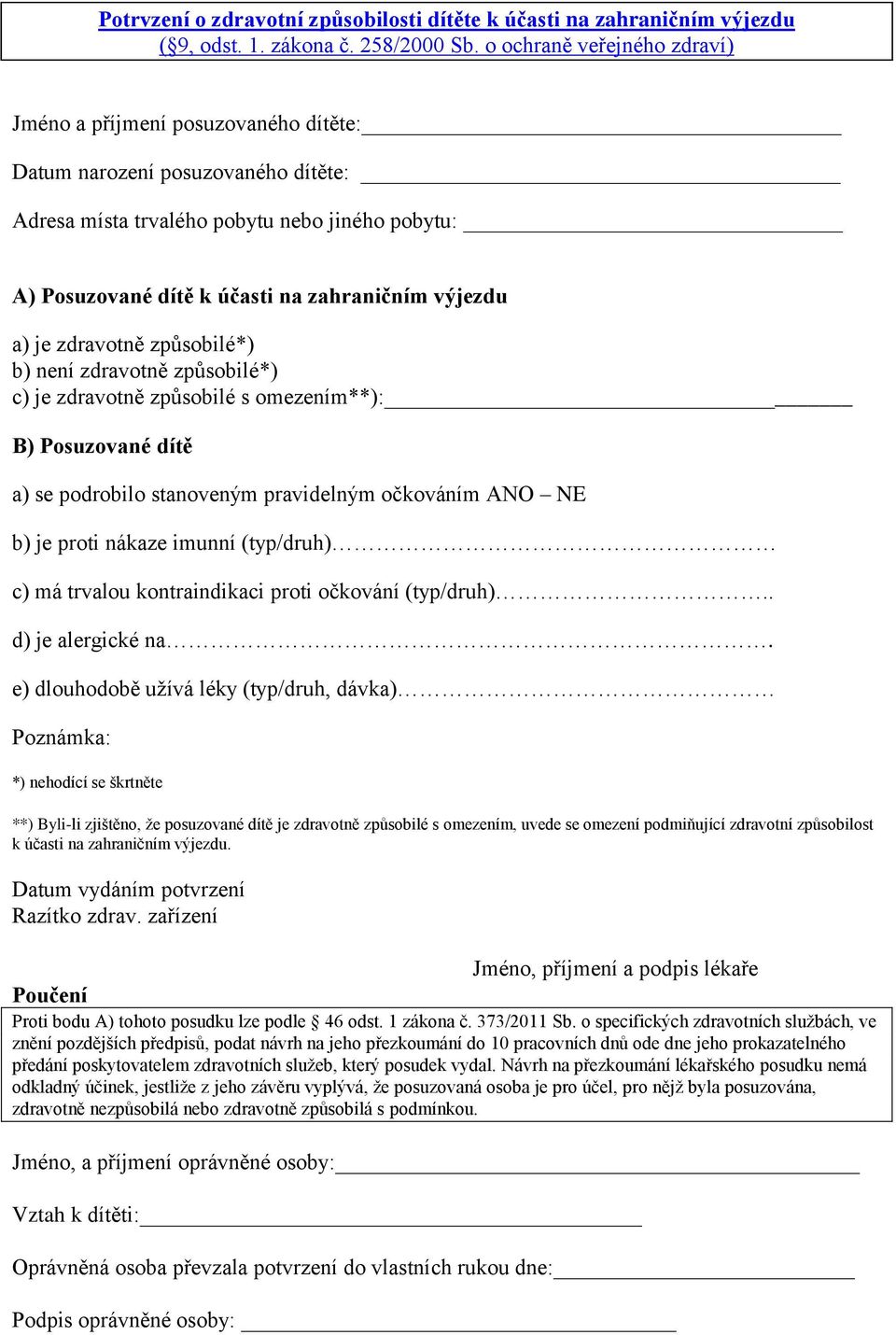 výjezdu a) je zdravotně způsobilé*) b) není zdravotně způsobilé*) c) je zdravotně způsobilé s omezením**): B) Posuzované dítě a) se podrobilo stanoveným pravidelným očkováním ANO NE b) je proti