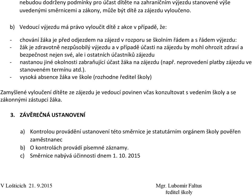 případě účasti na zájezdu by mohl ohrozit zdraví a bezpečnost nejen své, ale i ostatních účastníků zájezdu - nastanou jiné okolnosti zabraňující účast žáka na zájezdu (např.