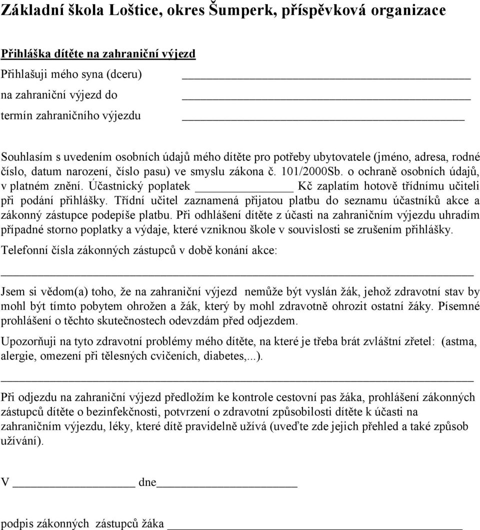 Účastnický poplatek Kč zaplatím hotově třídnímu učiteli při podání přihlášky. Třídní učitel zaznamená přijatou platbu do seznamu účastníků akce a zákonný zástupce podepíše platbu.