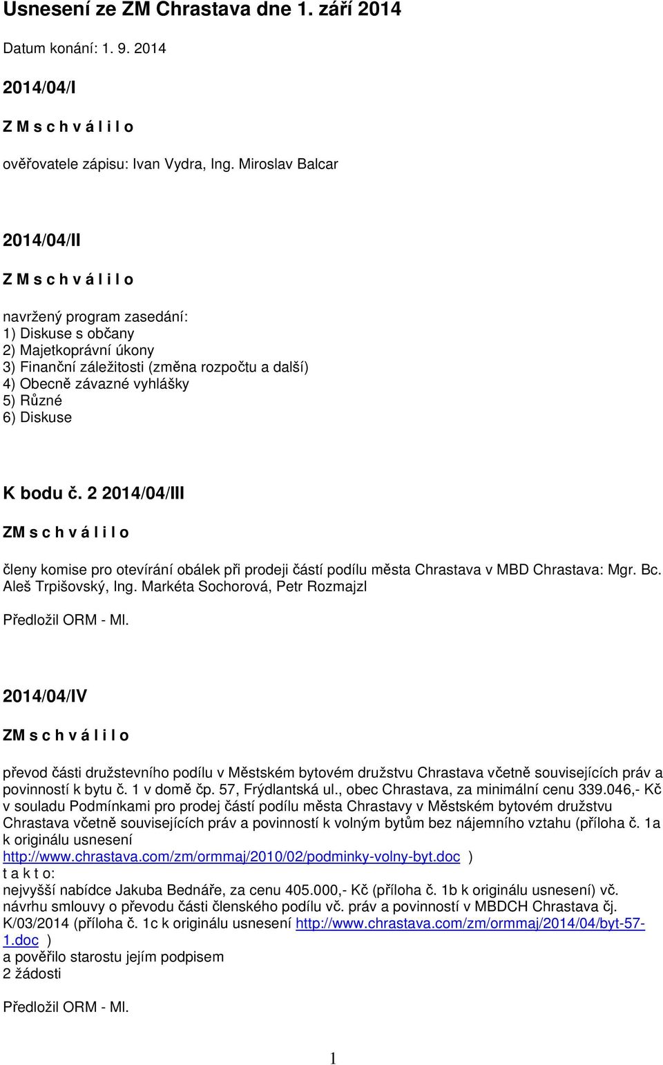 Různé 6) Diskuse K bodu č. 2 2014/04/III členy komise pro otevírání obálek při prodeji částí podílu města Chrastava v MBD Chrastava: Mgr. Bc. Aleš Trpišovský, Ing.