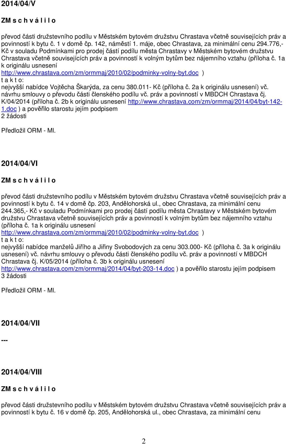 1a k originálu usnesení nejvyšší nabídce Vojtěcha Škarýda, za cenu 380.011- Kč (příloha č. 2a k originálu usnesení) vč. návrhu smlouvy o převodu části členského podílu vč.