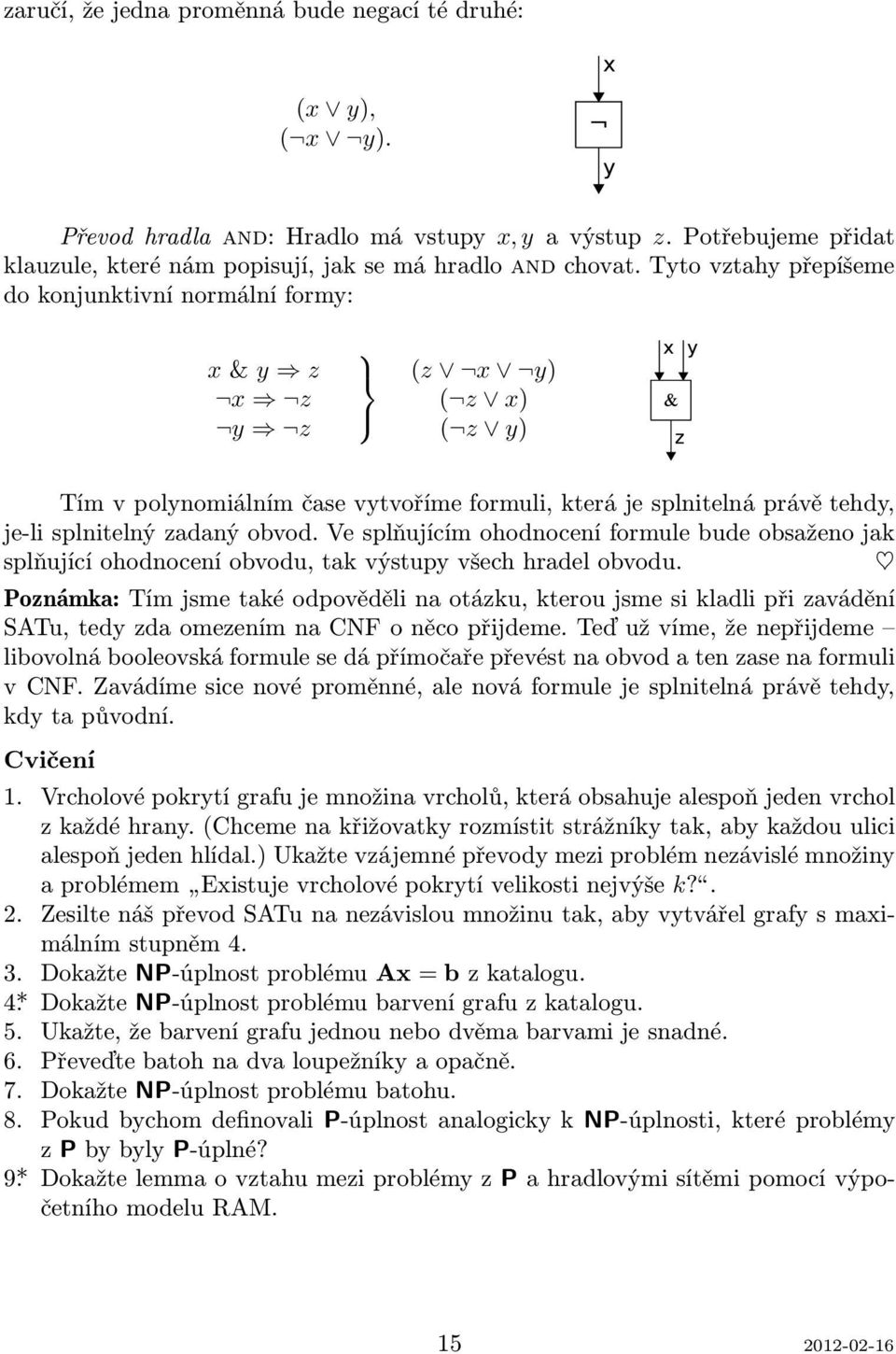 Ve splňujícím ohodnocení formule bude obsaženo jak splňující ohodnocení obvodu, tak výstupy všech hradel obvodu.