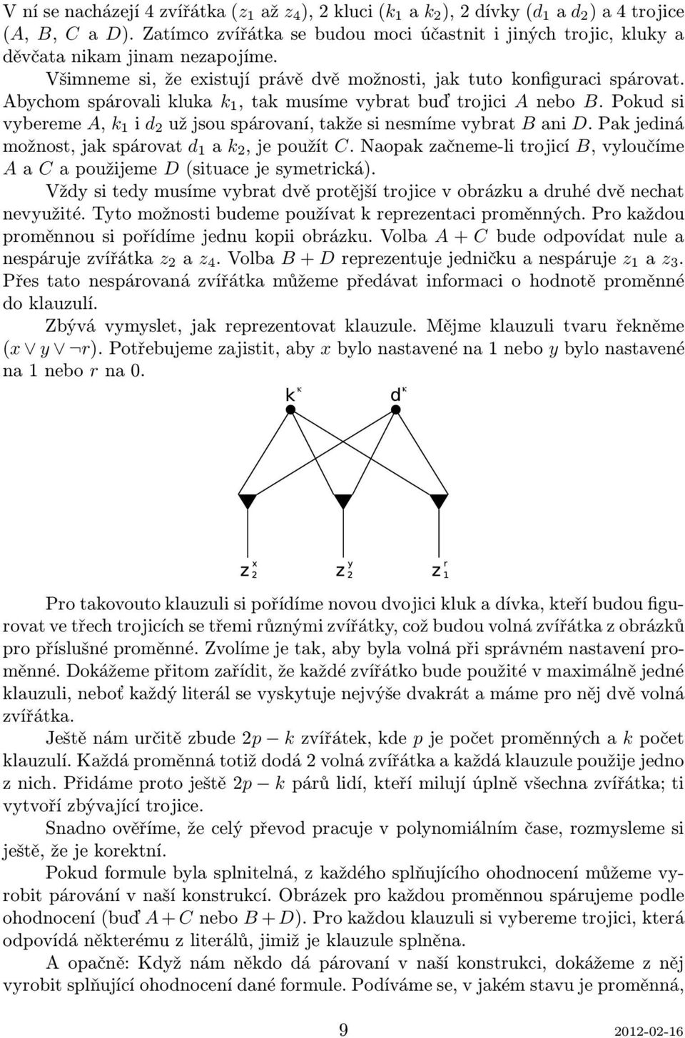 Pokudsi vybereme A, k 1 i d 2 užjsouspárovaní,takžesinesmímevybrat Bani D.Pakjediná možnost,jakspárovat d 1 a k 2,jepoužít C.Naopakzačneme-litrojicí B,vyloučíme AaCapoužijeme D(situacejesymetrická).