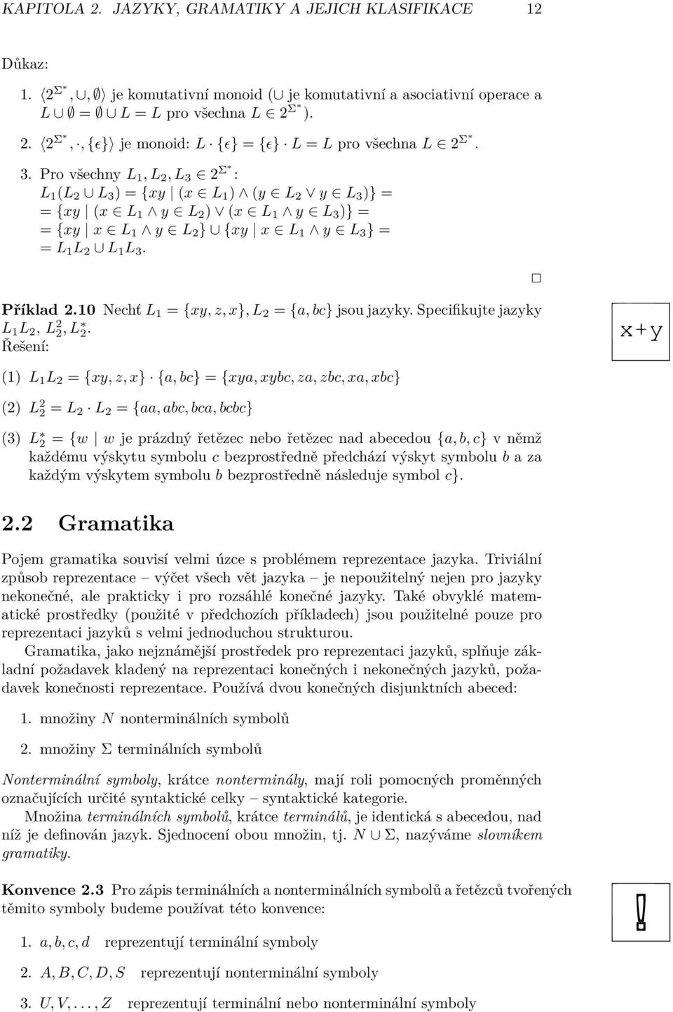 10 Nechť L 1 = {xy, z, x}, L 2 = {a, bc} jsou jazyky. Specifikujte jazyky L 1 L 2, L 2 2, L 2.