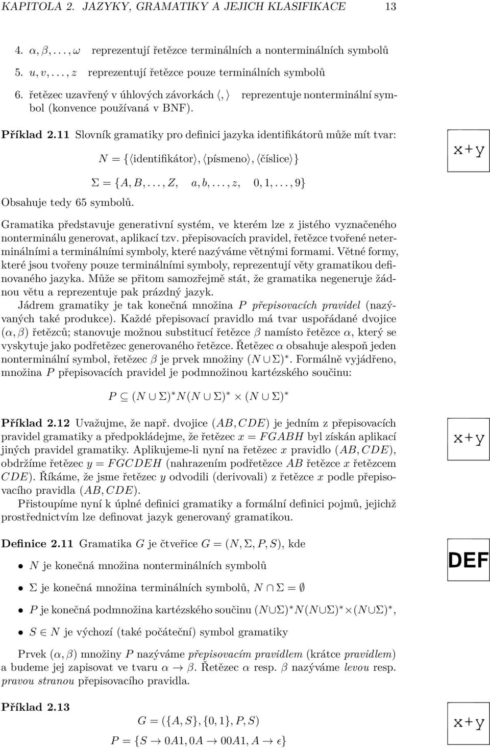 11 Slovník gramatiky pro definici jazyka identifikátorů může mít tvar: Obsahuje tedy 65 symbolů. N = { identifikátor, písmeno, číslice } Σ = {A, B,..., Z, a, b,..., z, 0, 1,.