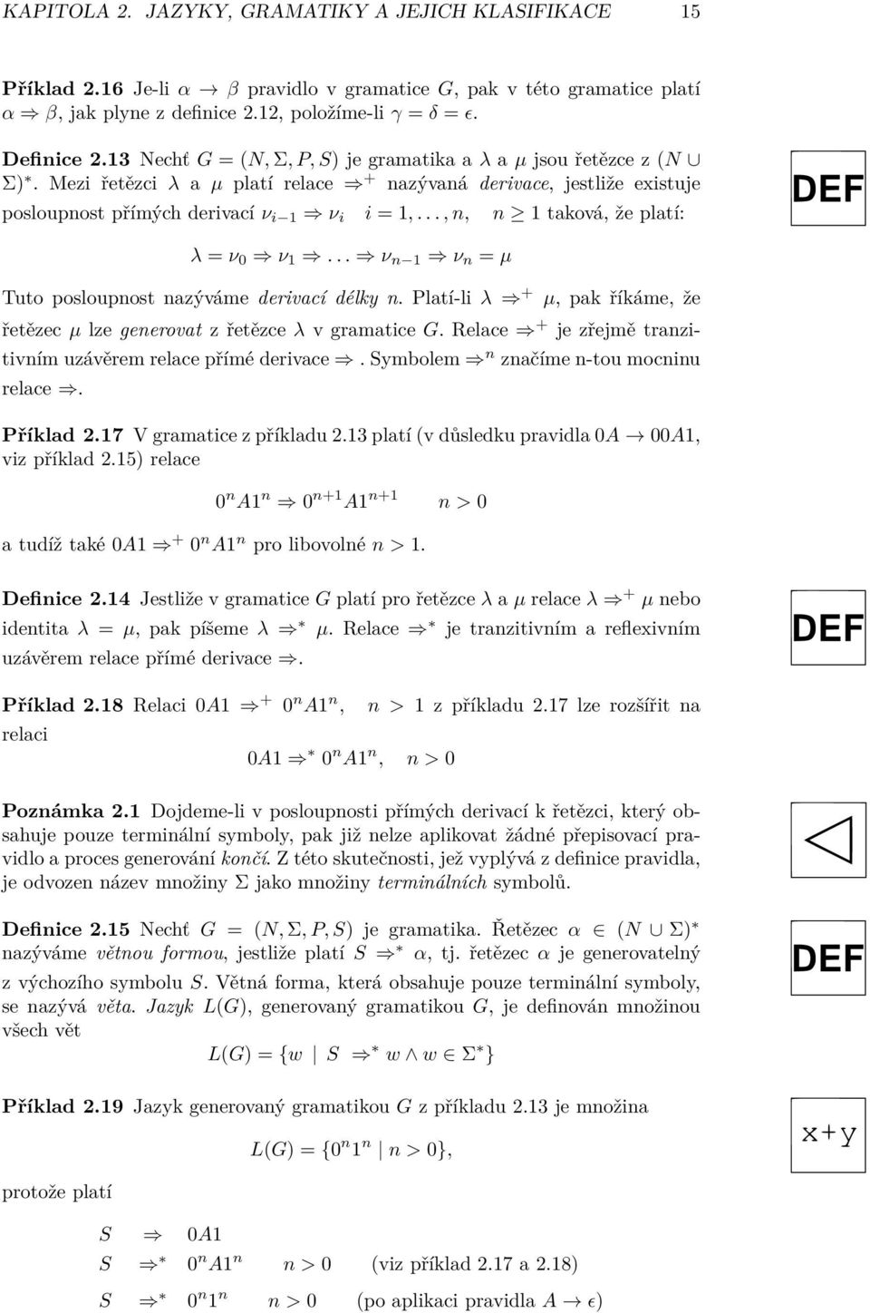 .., n, n 1 taková, že platí: λ = ν 0 ν 1... ν n 1 ν n = µ Tuto posloupnost nazýváme derivací délky n. Platí-li λ + µ, pak říkáme, že řetězec µ lze generovat z řetězce λ v gramatice G.