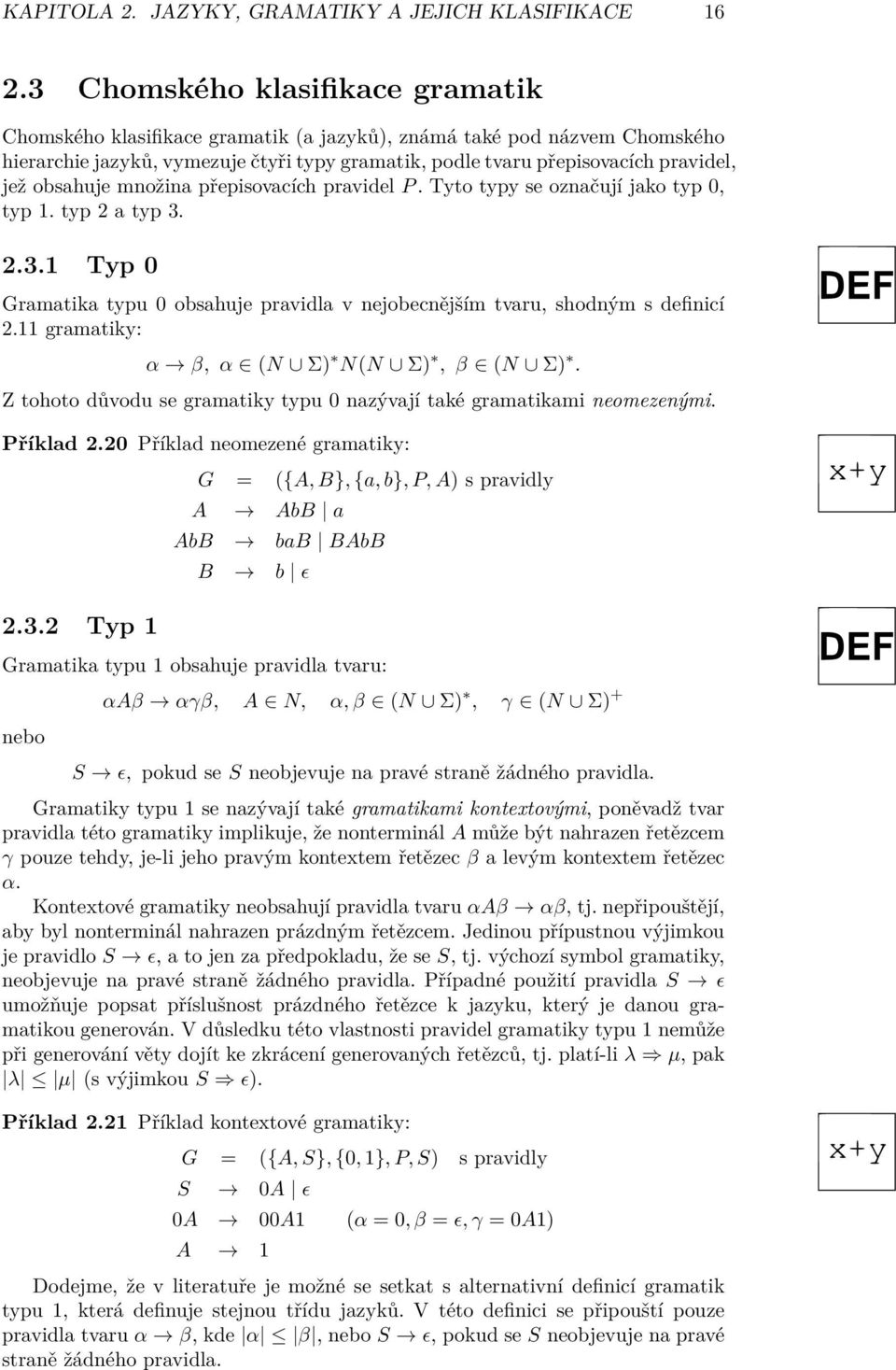 obsahuje množina přepisovacích pravidel P. Tyto typy se označují jako typ 0, typ 1. typ 2 a typ 3. 2.3.1 Typ 0 Gramatika typu 0 obsahuje pravidla v nejobecnějším tvaru, shodným s definicí 2.