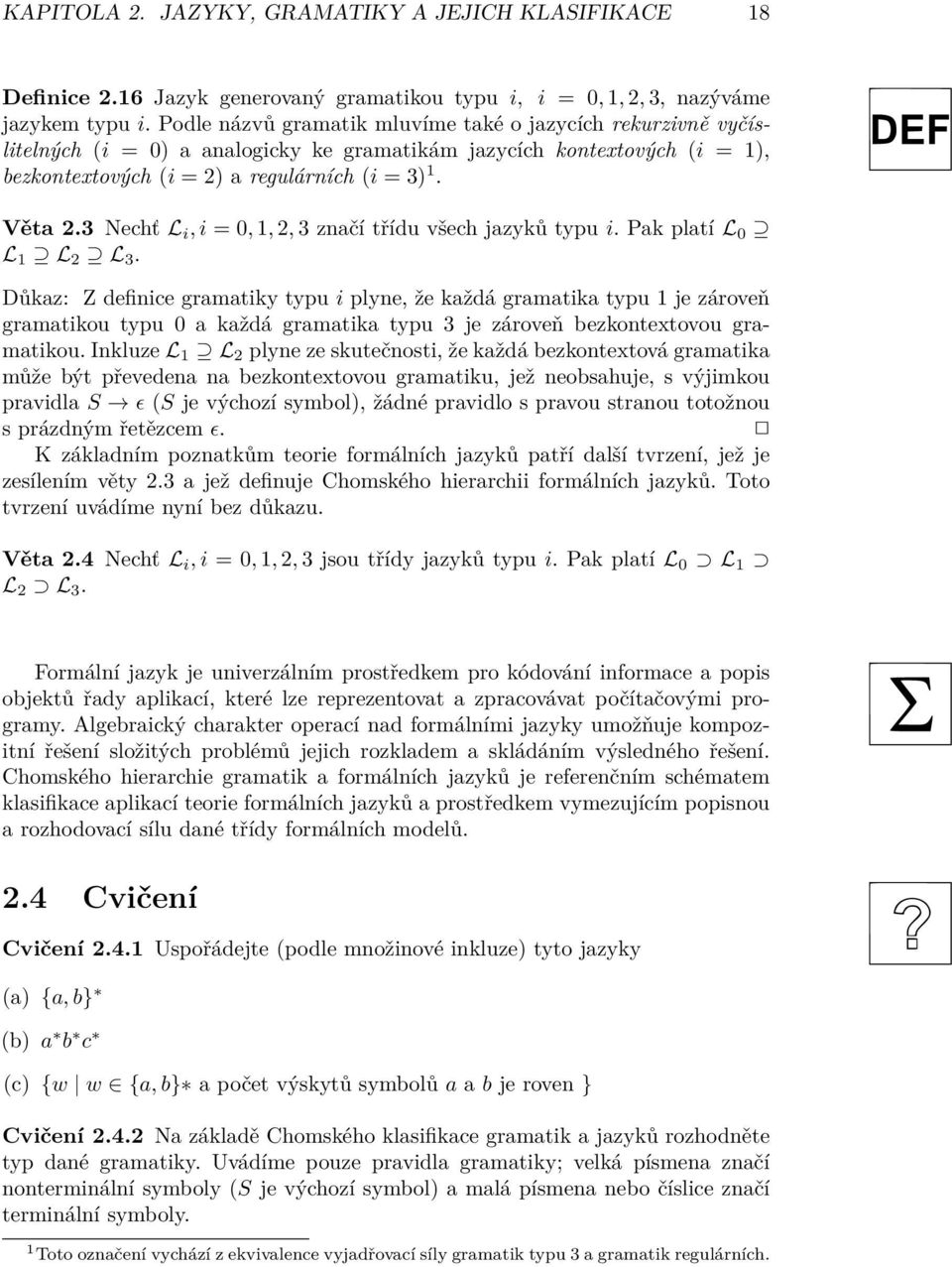 3 Nechť L i, i = 0, 1, 2, 3 značí třídu všech jazyků typu i. Pak platí L 0 L 1 L 2 L 3.