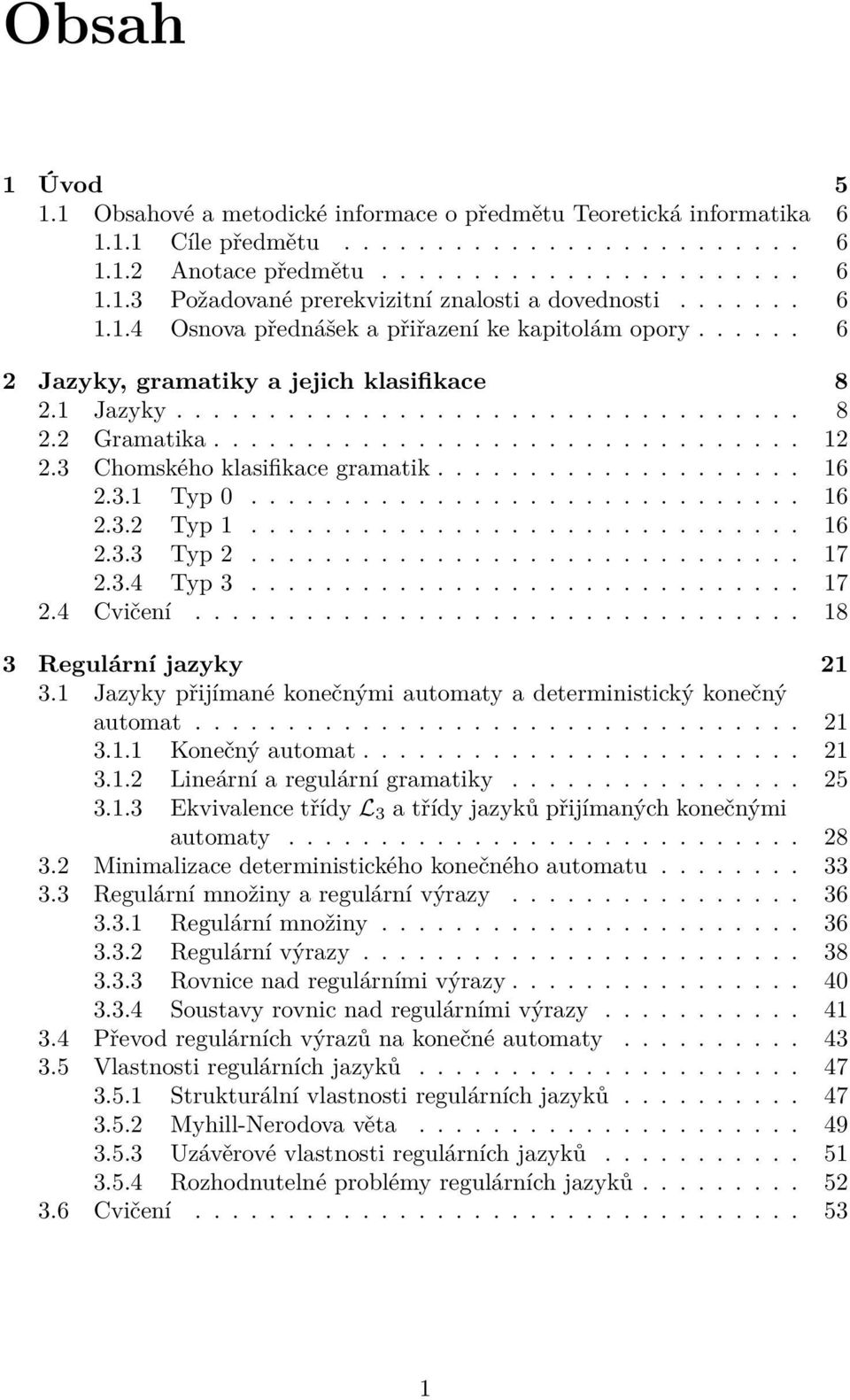 3 Chomského klasifikace gramatik.................... 16 2.3.1 Typ 0.............................. 16 2.3.2 Typ 1.............................. 16 2.3.3 Typ 2.............................. 17 2.3.4 Typ 3.