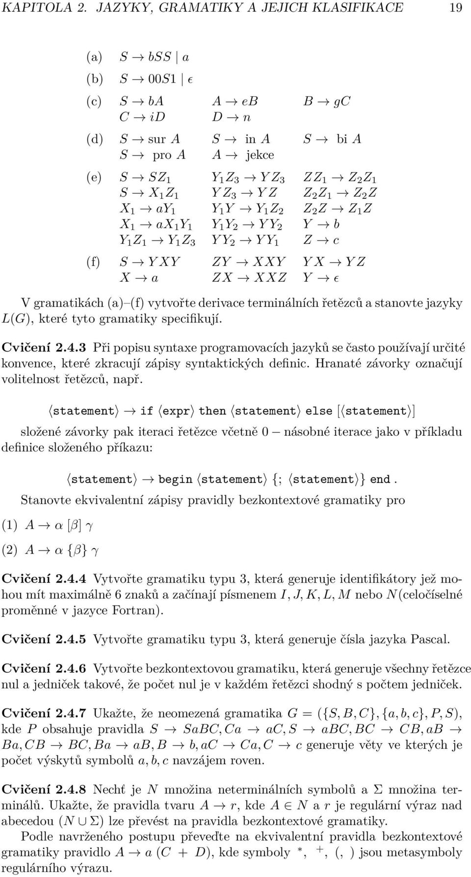 Z 1 Z 2 Z X 1 ay 1 Y 1 Y Y 1 Z 2 Z 2 Z Z 1 Z X 1 ax 1 Y 1 Y 1 Y 2 Y Y 2 Y b Y 1 Z 1 Y 1 Z 3 Y Y 2 Y Y 1 Z c (f) S Y XY ZY XXY Y X Y Z X a ZX XXZ Y ɛ V gramatikách (a) (f) vytvořte derivace