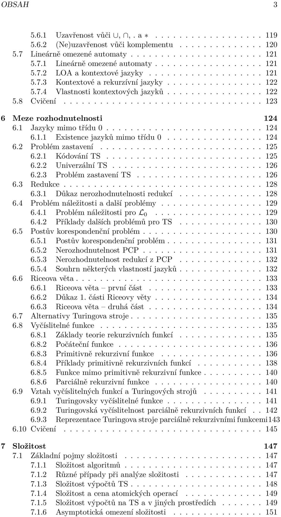 ................................ 123 6 Meze rozhodnutelnosti 124 6.1 Jazyky mimo třídu 0.......................... 124 6.1.1 Existence jazyků mimo třídu 0................ 124 6.2 Problém zastavení.