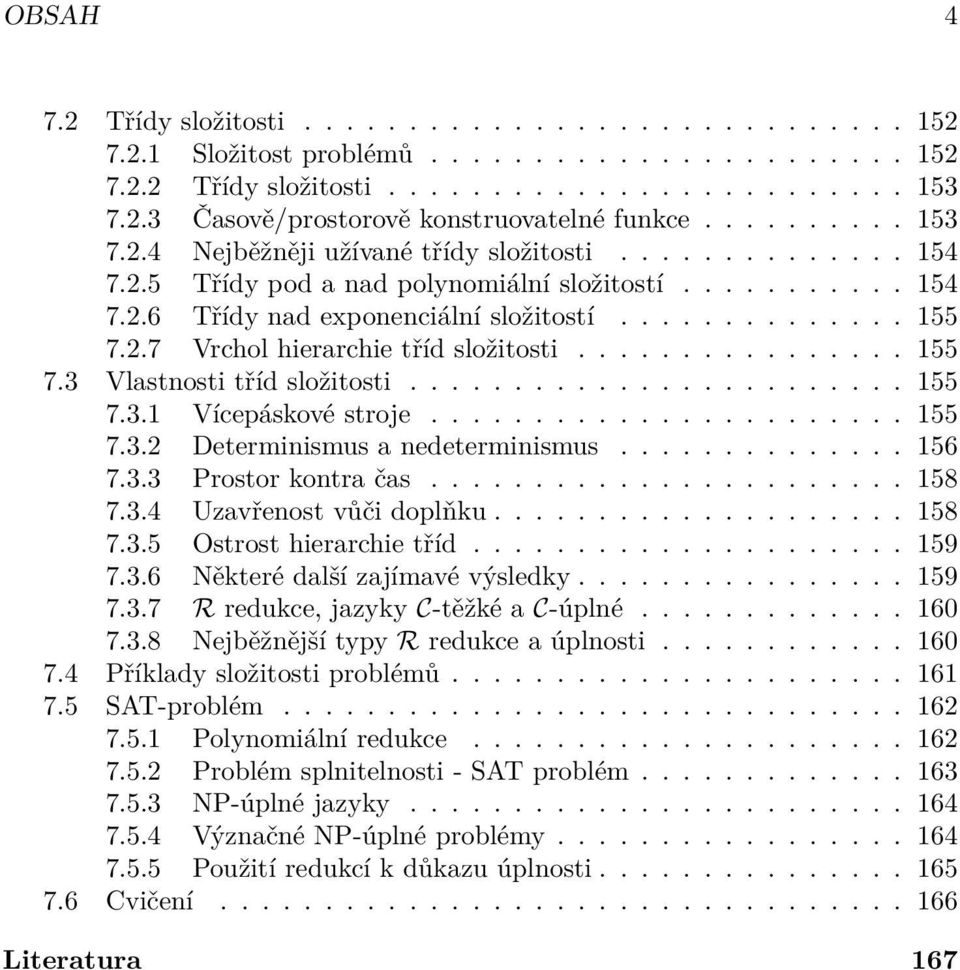 ............... 155 7.3 Vlastnosti tříd složitosti........................ 155 7.3.1 Vícepáskové stroje....................... 155 7.3.2 Determinismus a nedeterminismus.............. 156 7.3.3 Prostor kontra čas.