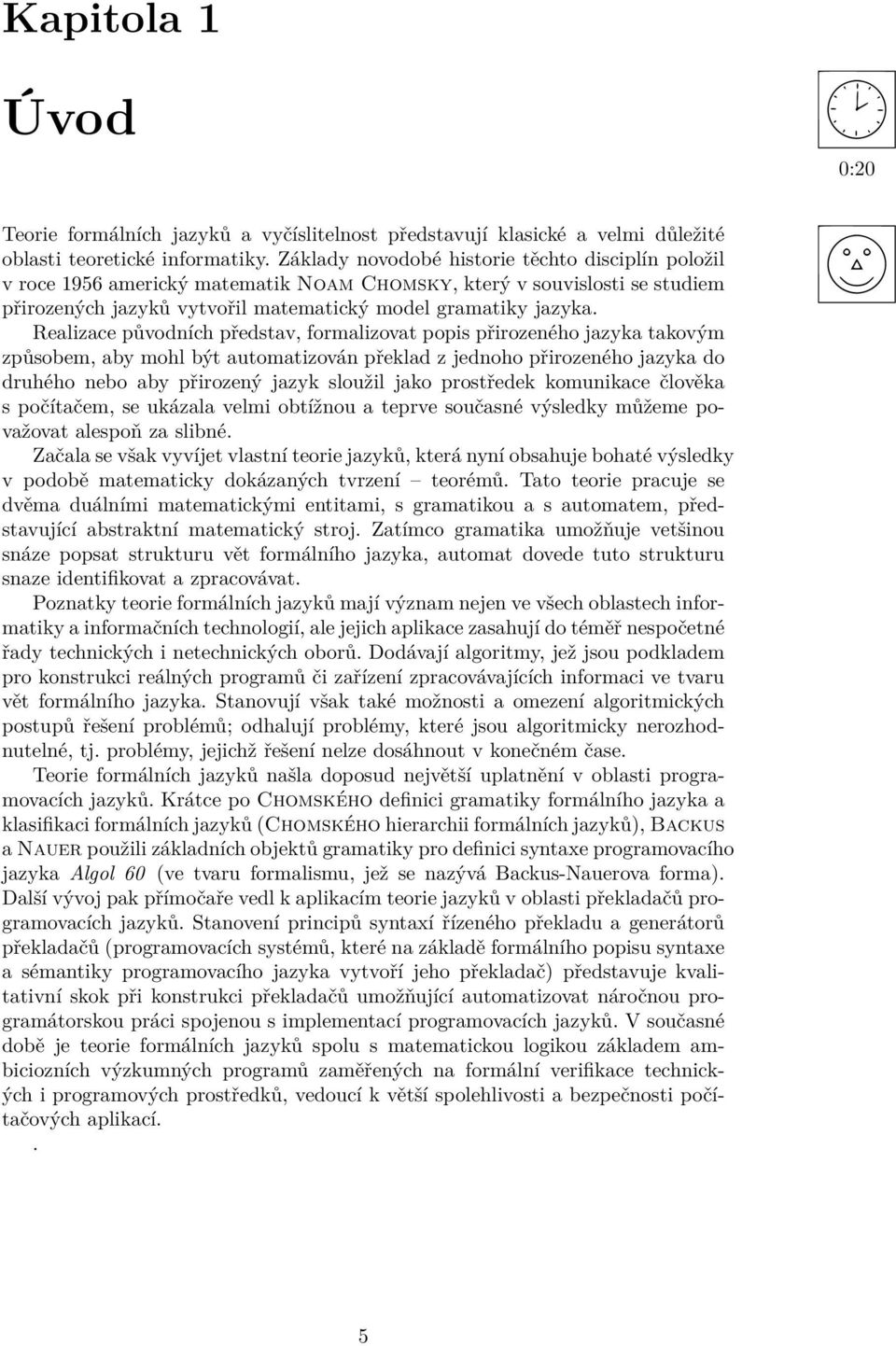 Realizace původních představ, formalizovat popis přirozeného jazyka takovým způsobem, aby mohl být automatizován překlad z jednoho přirozeného jazyka do druhého nebo aby přirozený jazyk sloužil jako