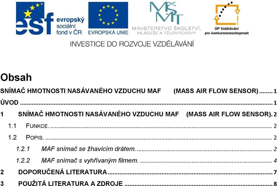 1 FUNKCE... 2 1.2 POPIS.... 2 1.2.1 MAF snímač se žhavícím drátem.... 2 1.2.2 MAF snímač s vyhřívaným filmem.