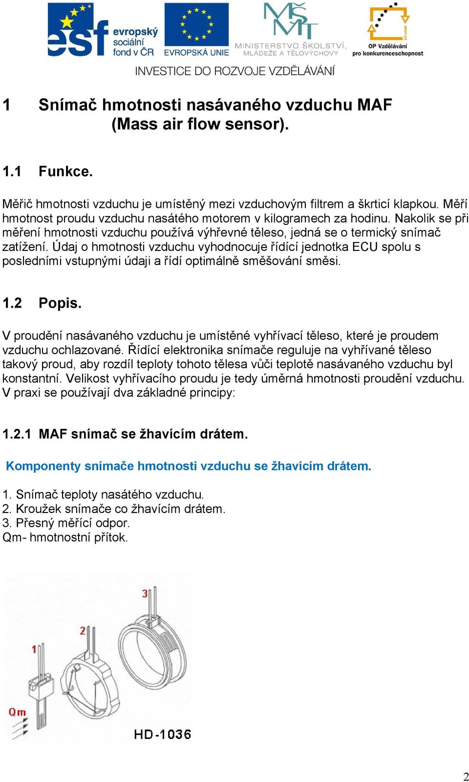 Údaj o hmotnosti vzduchu vyhodnocuje řídící jednotka ECU spolu s posledními vstupnými údaji a řídí optimálně směšování směsi. 1.2 Popis.