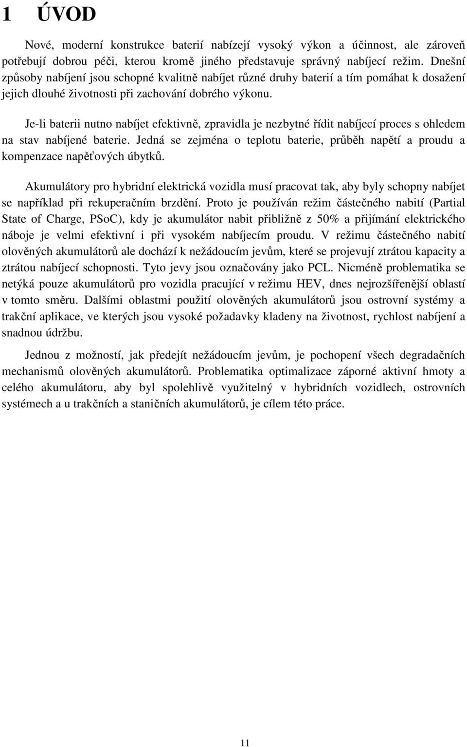 Je-li baterii nutno nabíjet efektivně, zpravidla je nezbytné řídit nabíjecí proces s ohledem na stav nabíjené baterie.