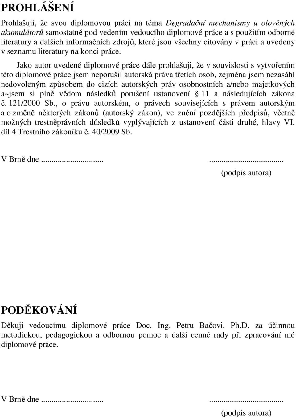 Jako autor uvedené diplomové práce dále prohlašuji, že v souvislosti s vytvořením této diplomové práce jsem neporušil autorská práva třetích osob, zejména jsem nezasáhl nedovoleným způsobem do cizích