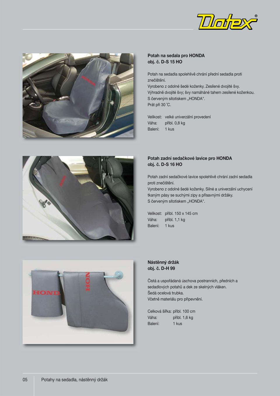 0,8 kg Potah zadní sedačkové lavice pro HONDA obj. č. D-S 16 HO Potah zadní sedačkové lavice spolehlivě chrání zadní sedadla proti znečištění. Vyrobeno z odolné šedé koženky.