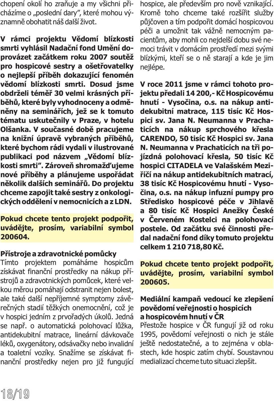 smrti. Dosud jsme obdrželi téměř 30 velmi krásných příběhů, které byly vyhodnoceny a odměněny na seminářích, jež se k tomuto tématu uskutečnily v Praze, v hotelu Olšanka.