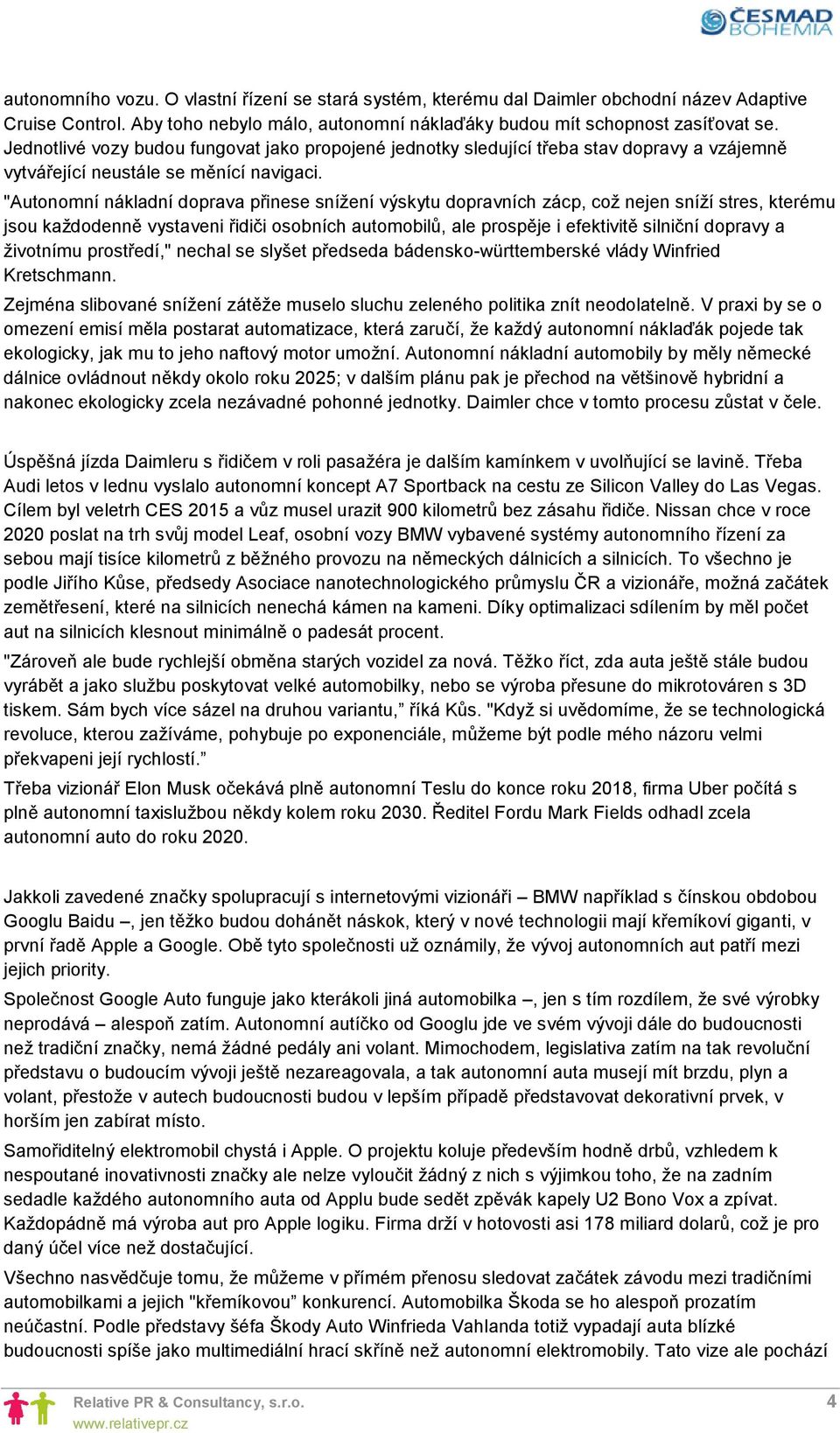 "Autonomní nákladní doprava přinese snížení výskytu dopravních zácp, což nejen sníží stres, kterému jsou každodenně vystaveni řidiči osobních automobilů, ale prospěje i efektivitě silniční dopravy a