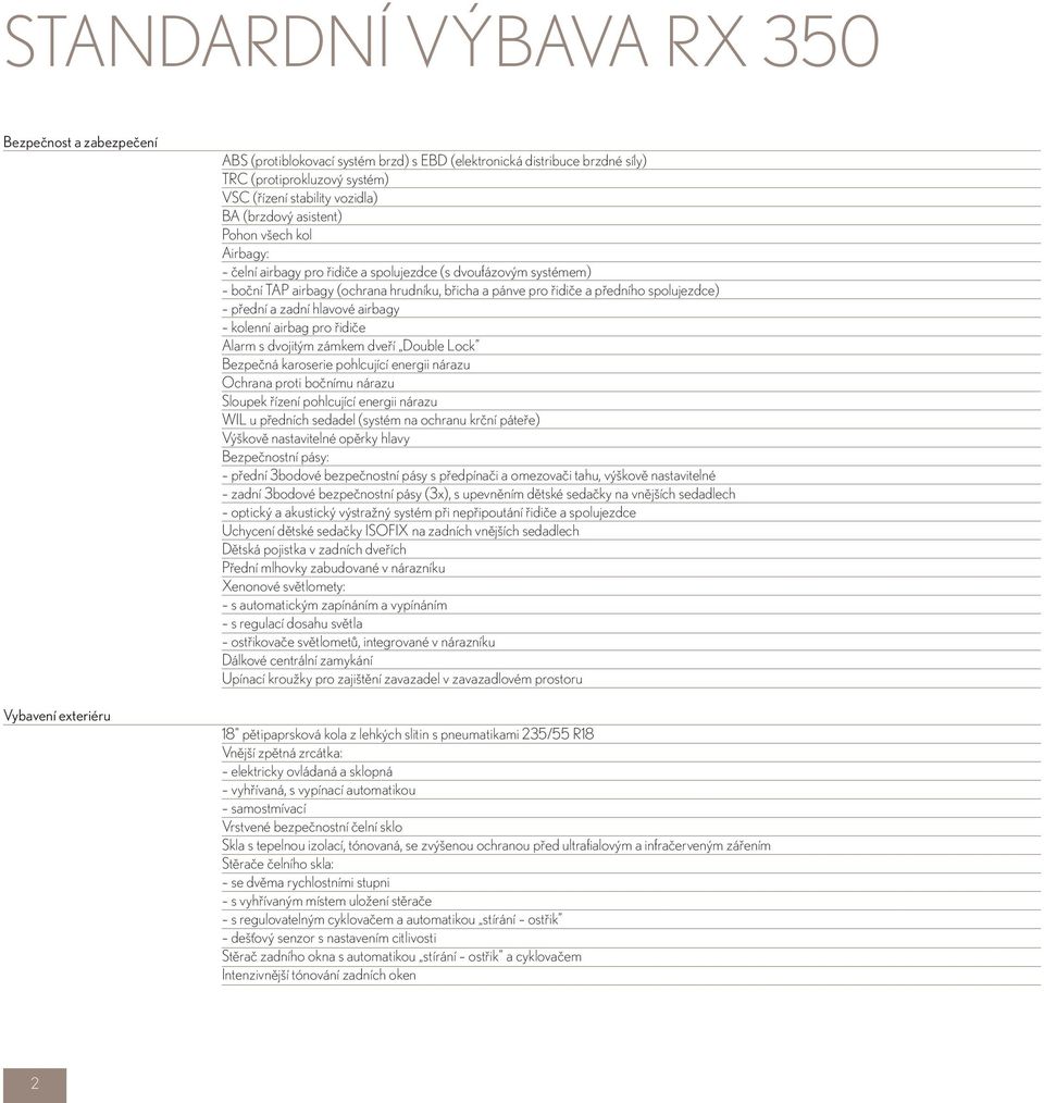 spolujezdce) přední a zadní hlavové airbagy kolenní airbag pro řidiče Alarm s dvojitým zámkem dveří Double Lock Bezpečná karoserie pohlcující energii nárazu Ochrana proti bočnímu nárazu Sloupek