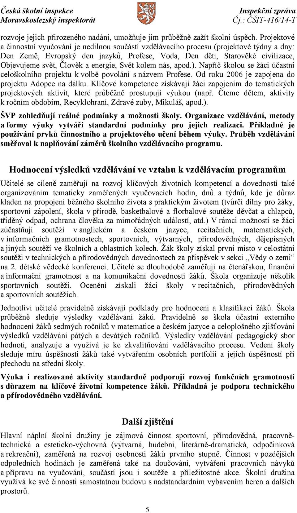 Člověk a energie, Svět kolem nás, apod.). Napříč školou se žáci účastní celoškolního projektu k volbě povolání s názvem Profese. Od roku 2006 je zapojena do projektu Adopce na dálku.