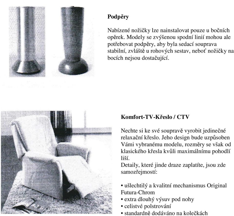 dostačující. Komfort-TV-Křeslo / CTV Nechte si ke své soupravě vyrobit jedinečné relaxační křeslo.