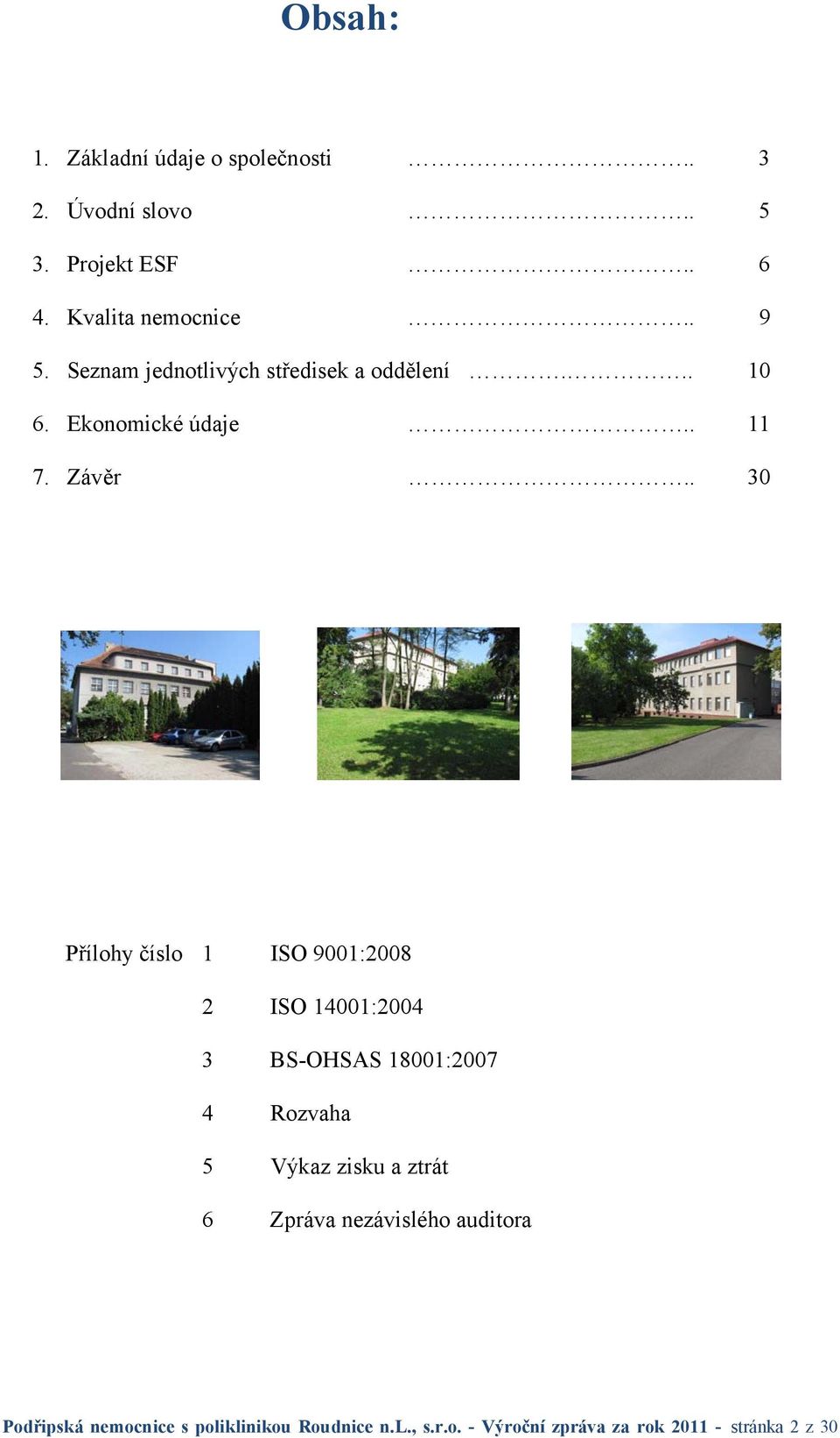 . 30 Přílohy číslo 1 ISO 9001:2008 2 ISO 14001:2004 3 BS-OHSAS 18001:2007 4 Rozvaha 5 Výkaz zisku a ztrát 6