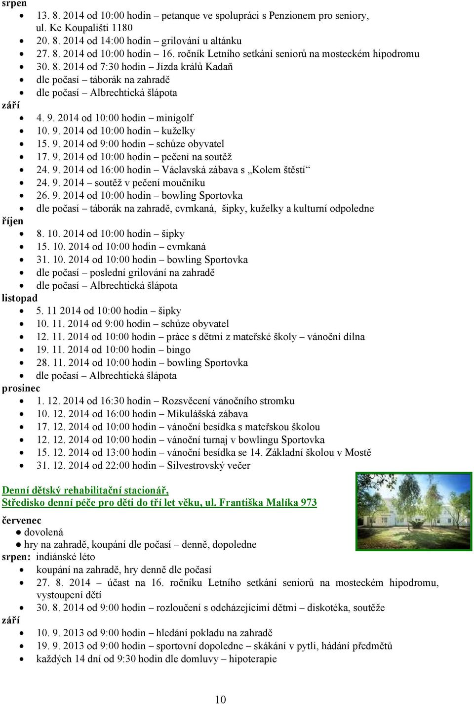 2014 od 10:00 hodin minigolf 10. 9. 2014 od 10:00 hodin kuželky 15. 9. 2014 od 9:00 hodin schůze obyvatel 17. 9. 2014 od 10:00 hodin pečení na soutěž 24. 9. 2014 od 16:00 hodin Václavská zábava s Kolem štěstí 24.