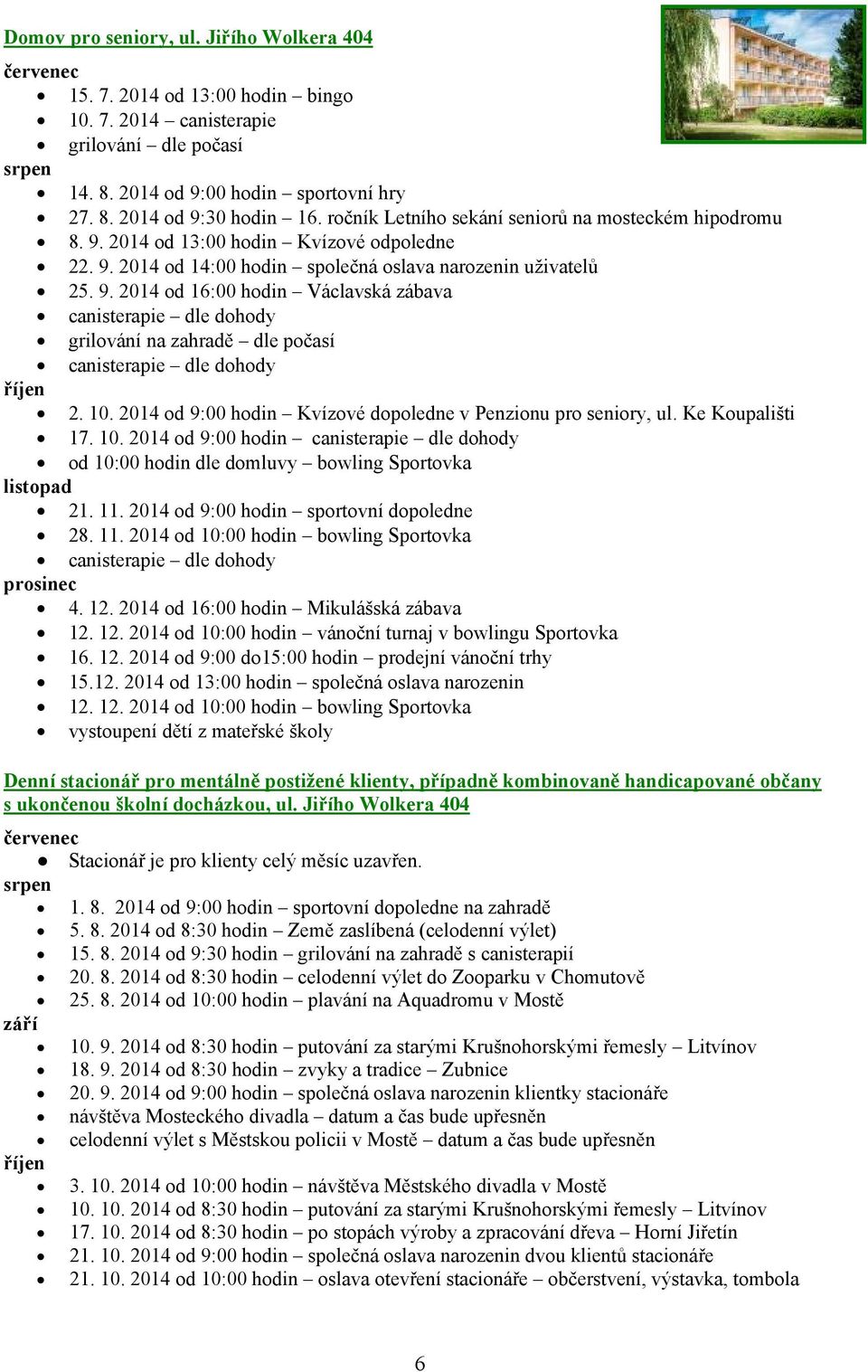 10. 2014 od 9:00 hodin Kvízové dopoledne v Penzionu pro seniory, ul. Ke Koupališti 17. 10. 2014 od 9:00 hodin canisterapie dle dohody od 10:00 hodin dle domluvy bowling Sportovka listopad 21. 11.