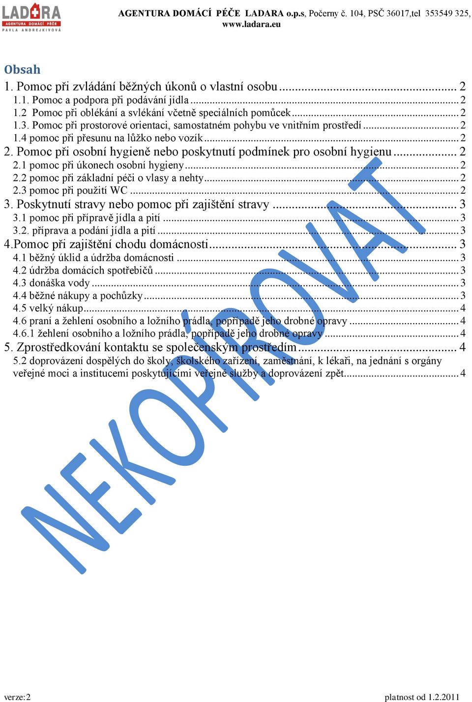 .. 2 2.1 pomoc při úkonech osobní hygieny... 2 2.2 pomoc při základní péči o vlasy a nehty... 2 2.3 pomoc při použití WC... 2 3. Poskytnutí stravy nebo pomoc při zajištění stravy... 3 3.