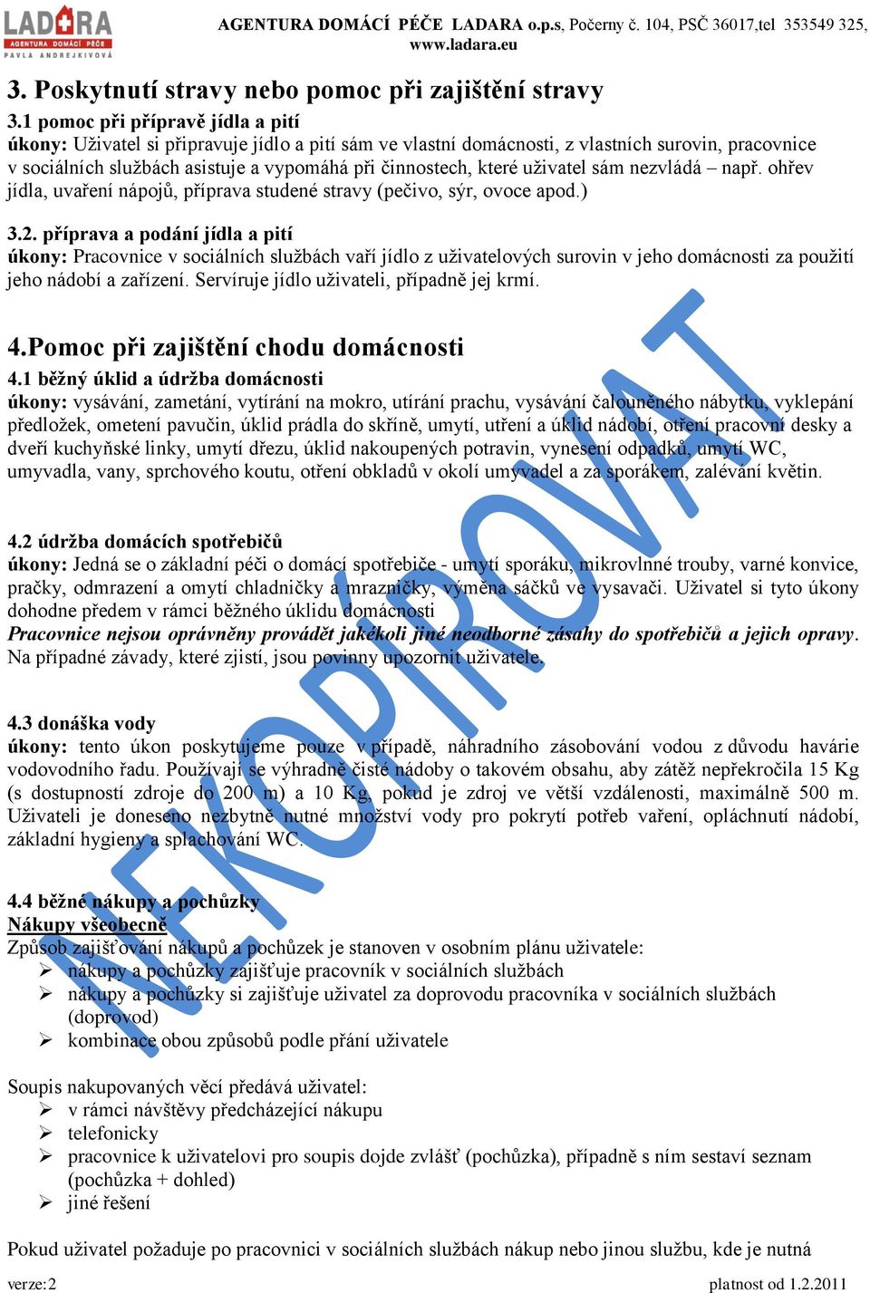 uživatel sám nezvládá např. ohřev jídla, uvaření nápojů, příprava studené stravy (pečivo, sýr, ovoce apod.) 3.2.