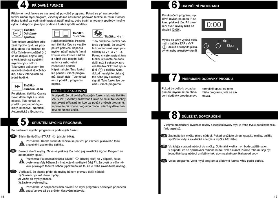 K dispozici jsou tyto přídavné funkce (podle modelu): Tlačítko: Odložené spuštění Tato funkce umožňuje odložení mycího cyklu na pozdější dobu.