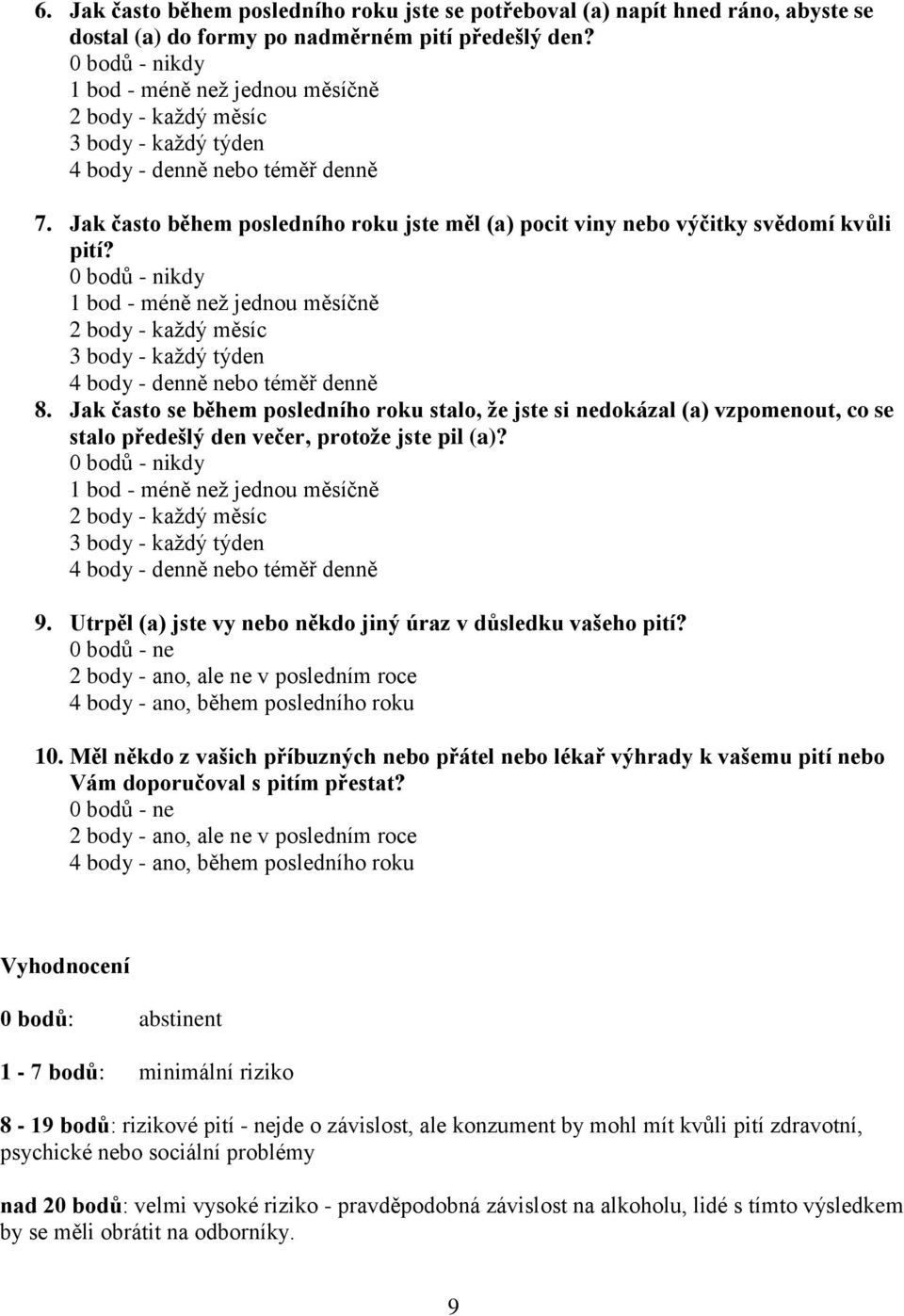 Jak často se během posledního roku stalo, že jste si nedokázal (a) vzpomenout, co se stalo předešlý den večer, protože jste pil (a)? 9. Utrpěl (a) jste vy nebo někdo jiný úraz v důsledku vašeho pití?