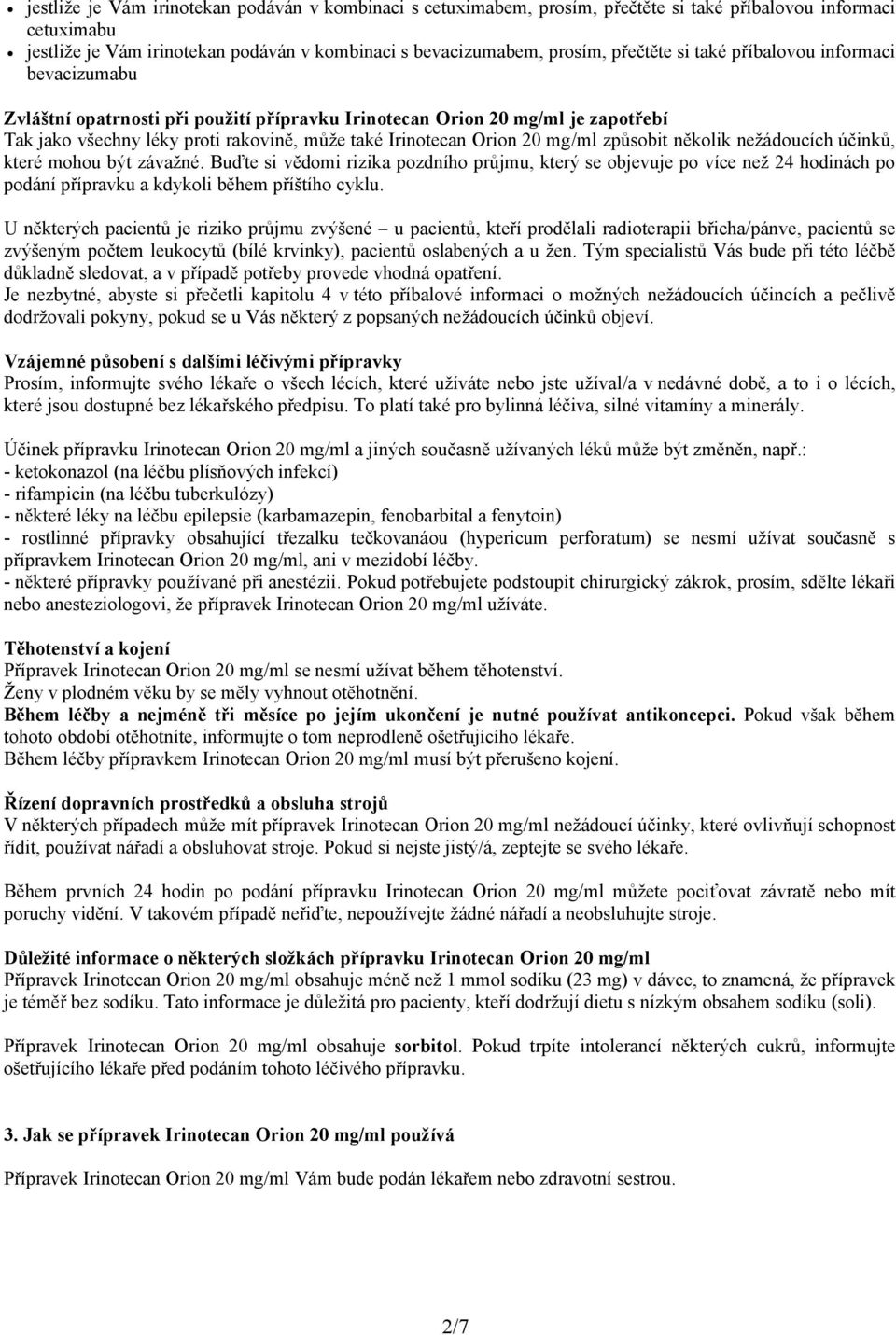 způsobit několik nežádoucích účinků, které mohou být závažné. Buďte si vědomi rizika pozdního průjmu, který se objevuje po více než 24 hodinách po podání přípravku a kdykoli během příštího cyklu.