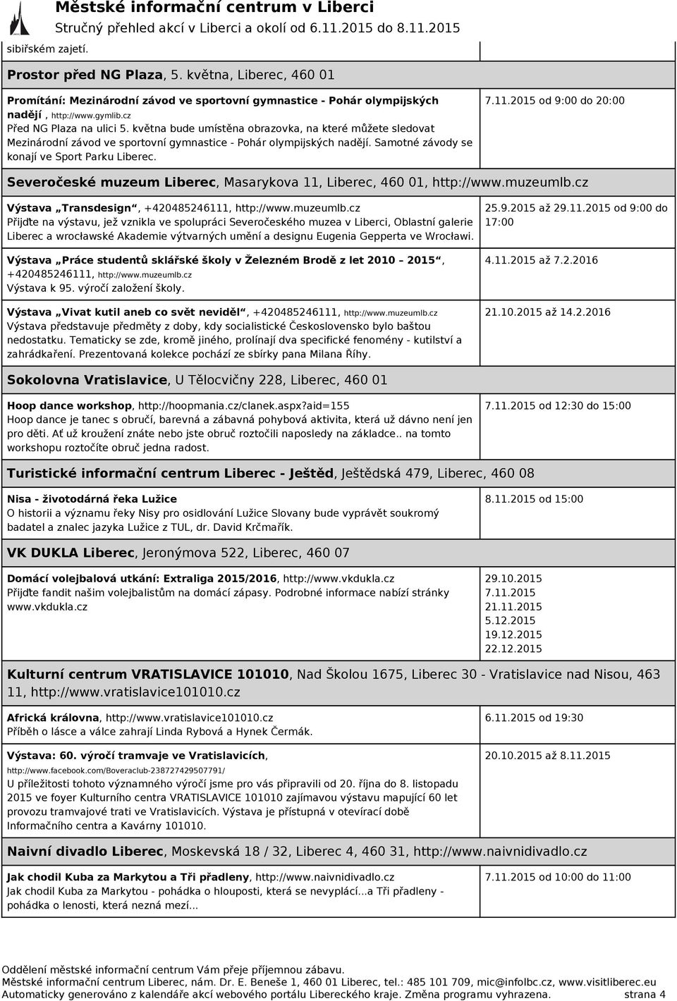 od 9:00 do 20:00 Severočeské muzeum Liberec, Masarykova 11, Liberec, 460 01, http://www.muzeumlb.