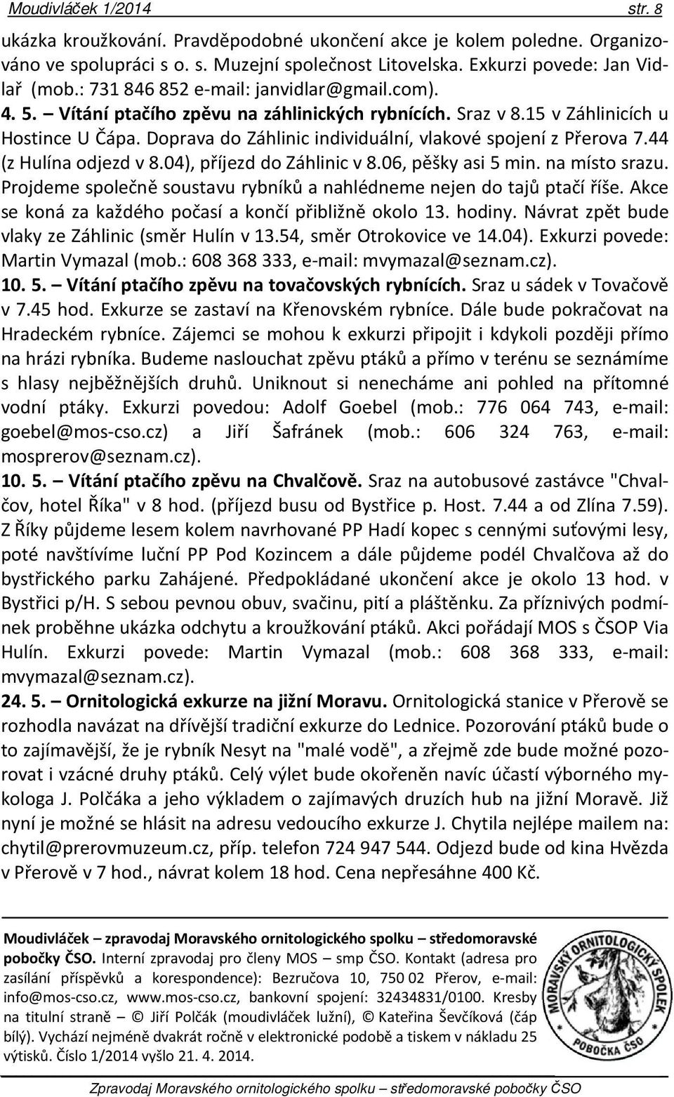 Doprava do Záhlinic individuální, vlakové spojení z Přerova 7.44 (z Hulína odjezd v 8.04), příjezd do Záhlinic v 8.06, pěšky asi 5 min. na místo srazu.