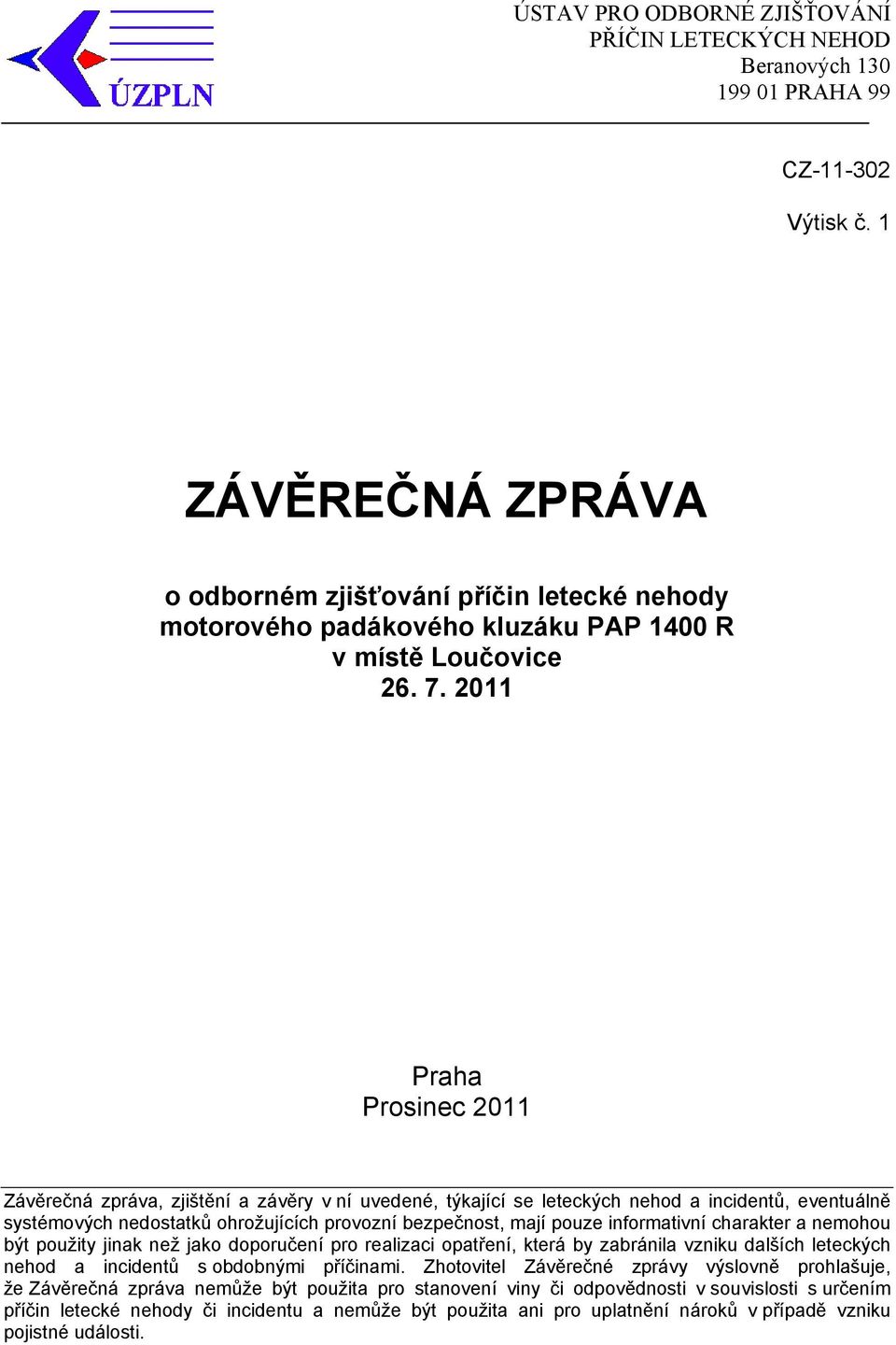 2011 Praha Prosinec 2011 Závěrečná zpráva, zjištění a závěry v ní uvedené, týkající se leteckých nehod a incidentů, eventuálně systémových nedostatků ohrožujících provozní bezpečnost, mají pouze