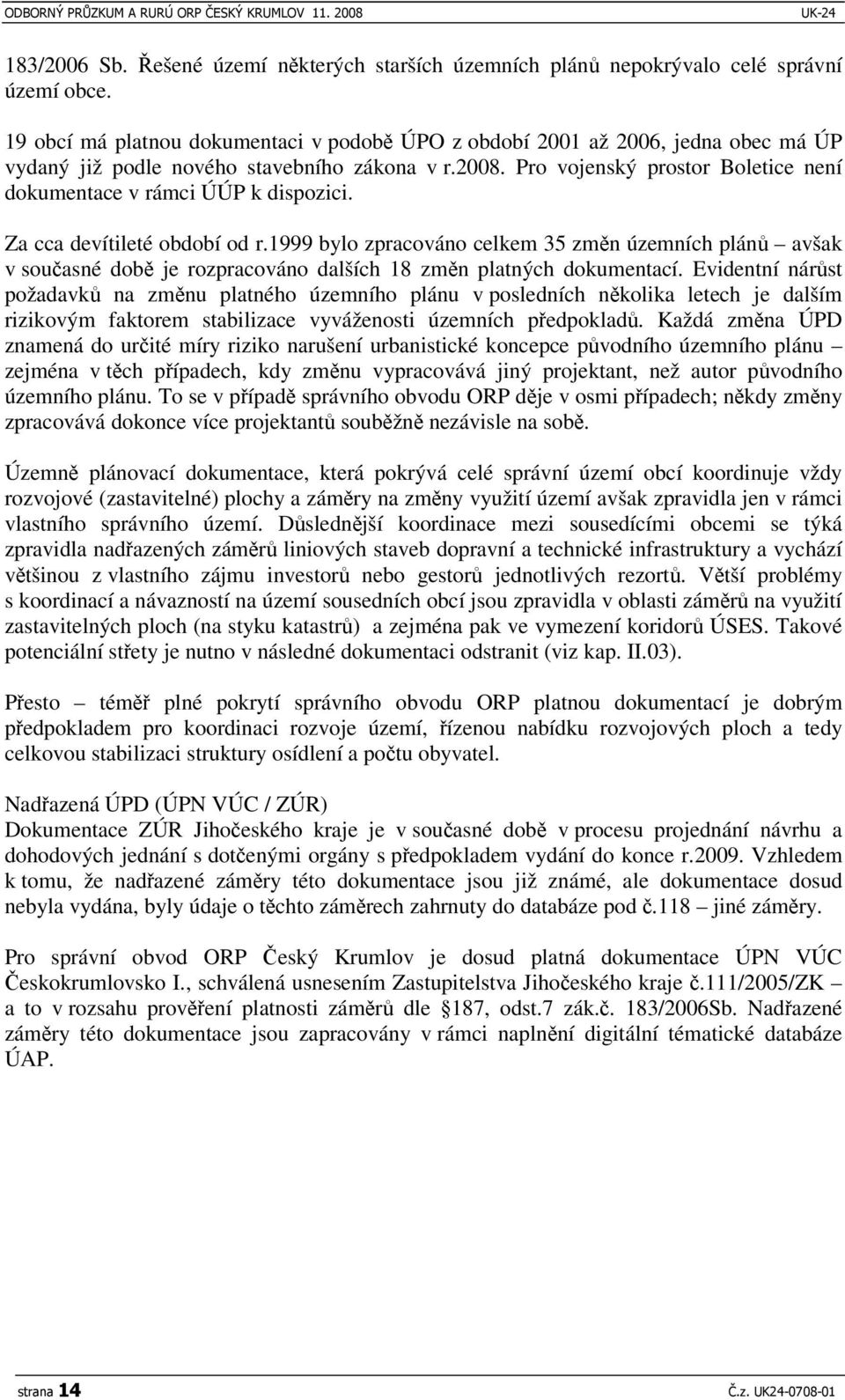 Pro vojenský prostor Boletice není dokumentace v rámci ÚÚP k dispozici. Za cca devítileté období od r.